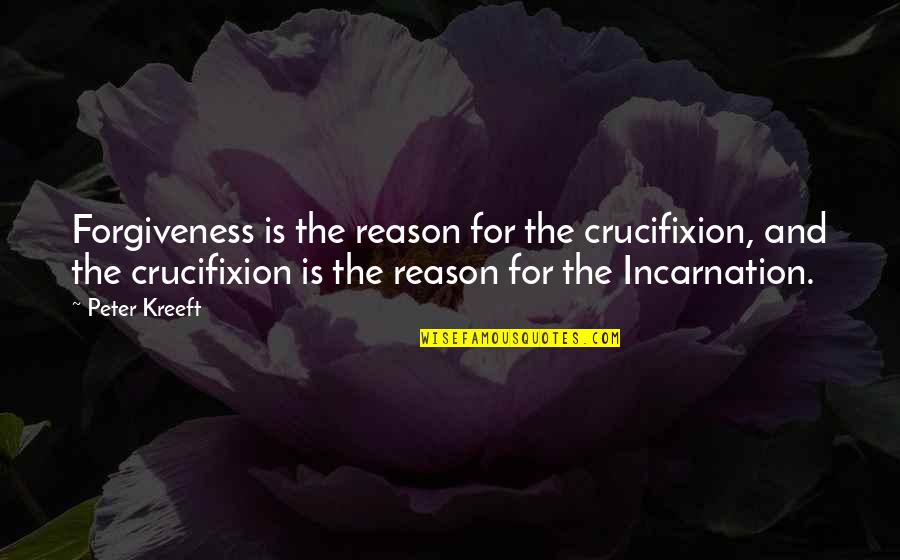 Incarnation Quotes By Peter Kreeft: Forgiveness is the reason for the crucifixion, and