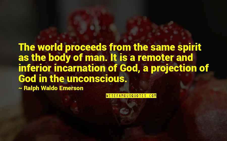 Incarnation Quotes By Ralph Waldo Emerson: The world proceeds from the same spirit as