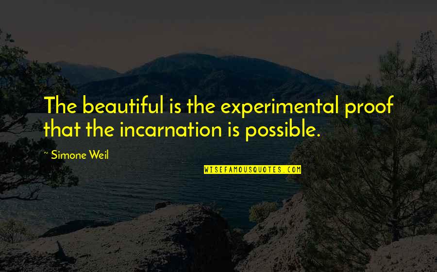 Incarnation Quotes By Simone Weil: The beautiful is the experimental proof that the