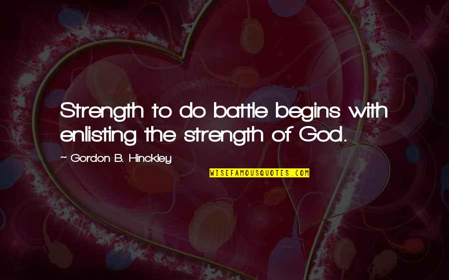 Incarnational Living Quotes By Gordon B. Hinckley: Strength to do battle begins with enlisting the Incarnational Living Quotes By Gordon B. Hinckley: Strength to do battle begins with enlisting the