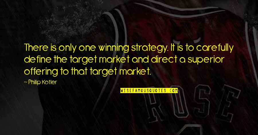 Incarnational Living Quotes By Philip Kotler: There is only one winning strategy. It is