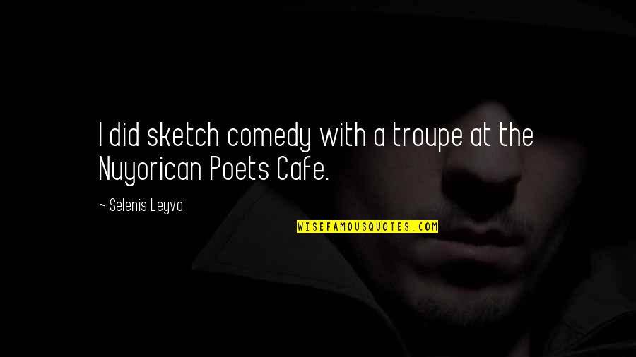 Incarnational Love Quotes By Selenis Leyva: I did sketch comedy with a troupe at