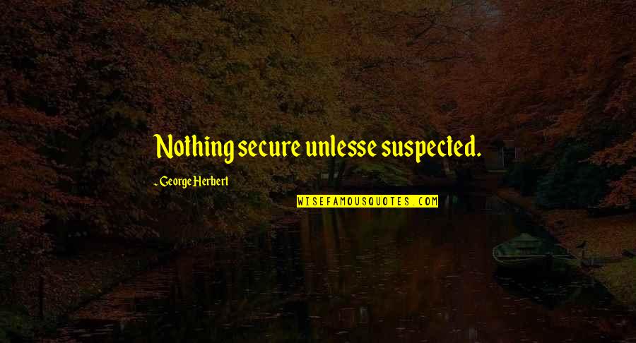 Incarnations Of Immortality Quotes By George Herbert: Nothing secure unlesse suspected.