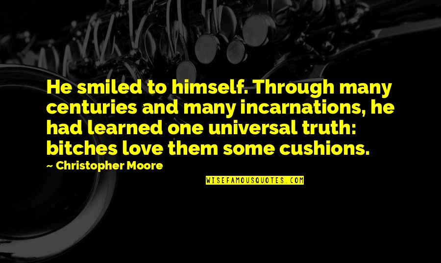 Incarnations Quotes By Christopher Moore: He smiled to himself. Through many centuries and