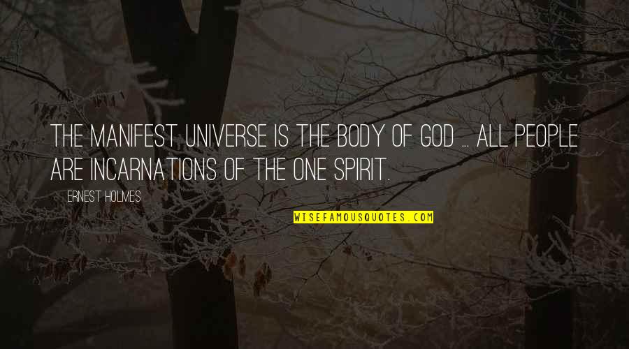 Incarnations Quotes By Ernest Holmes: The manifest universe is the body of God