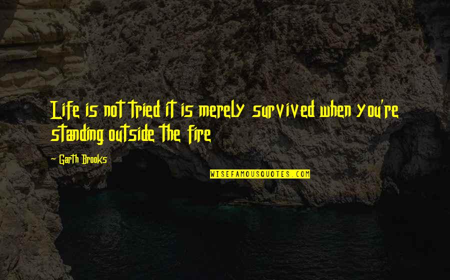 Incarnations Quotes By Garth Brooks: Life is not tried it is merely survived