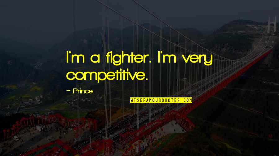 Incarnations Quotes By Prince: I'm a fighter. I'm very competitive.