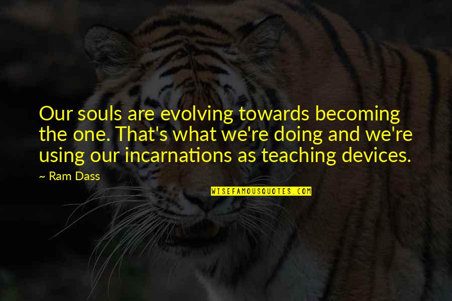 Incarnations Quotes By Ram Dass: Our souls are evolving towards becoming the one.