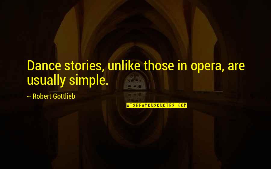 Incarnations Quotes By Robert Gottlieb: Dance stories, unlike those in opera, are usually