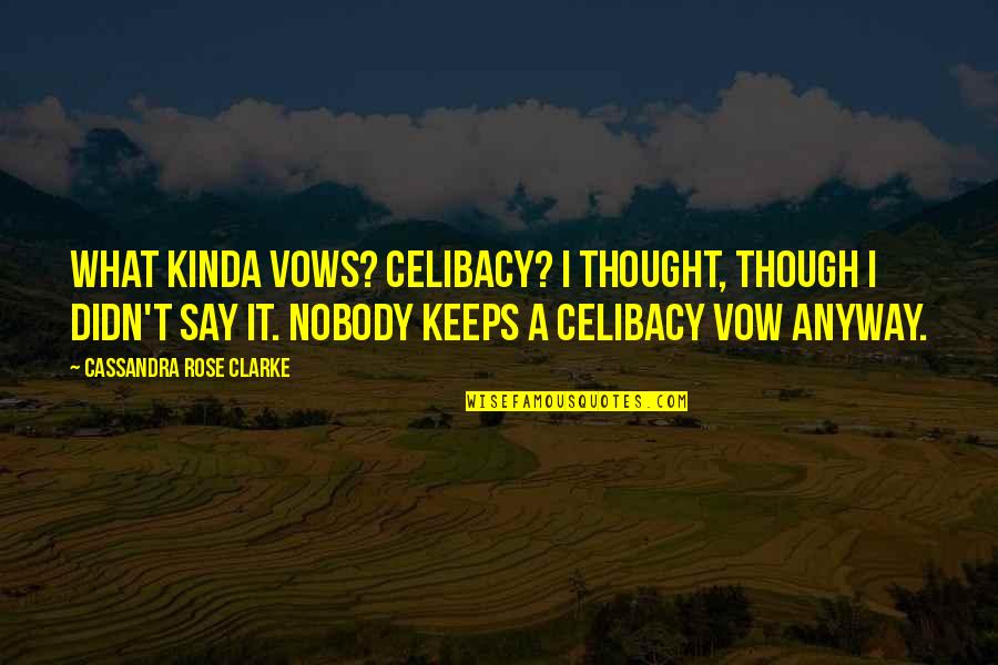 Incat Score Quotes By Cassandra Rose Clarke: What kinda vows? Celibacy? I thought, though I Incat Score Quotes By Cassandra Rose Clarke: What kinda vows? Celibacy? I thought, though I