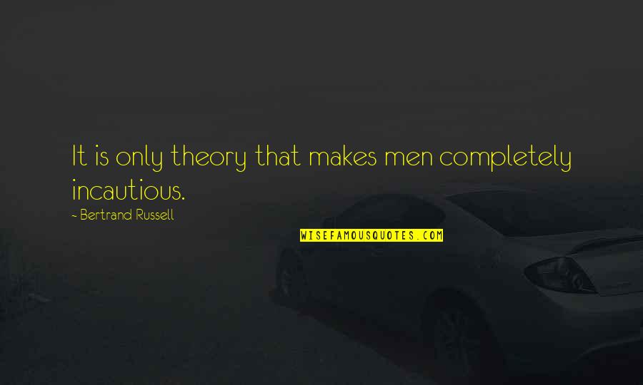 Incautious Quotes By Bertrand Russell: It is only theory that makes men completely