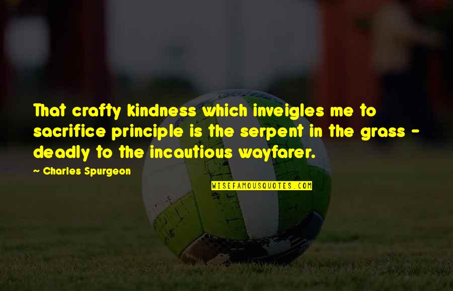 Incautious Quotes By Charles Spurgeon: That crafty kindness which inveigles me to sacrifice