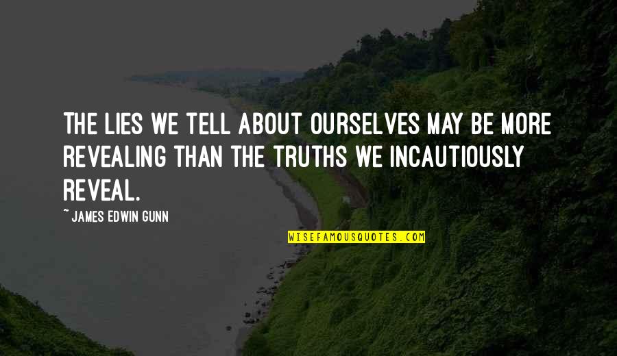 Incautiously Quotes By James Edwin Gunn: The lies we tell about ourselves may be