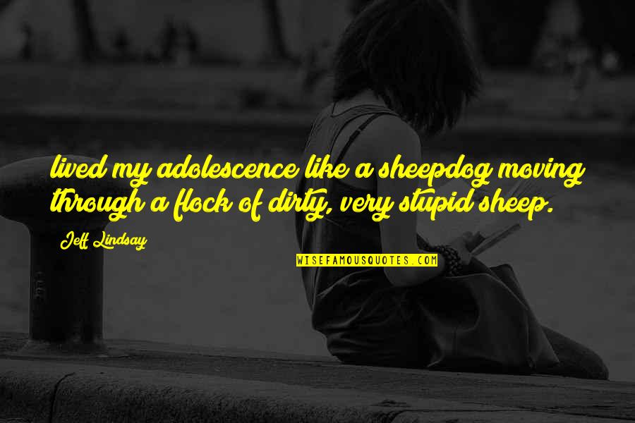 Incautiously Quotes By Jeff Lindsay: lived my adolescence like a sheepdog moving through