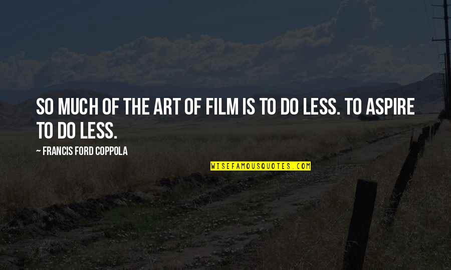 Incauto Definicion Quotes By Francis Ford Coppola: So much of the art of film is Incauto Definicion Quotes By Francis Ford Coppola: So much of the art of film is