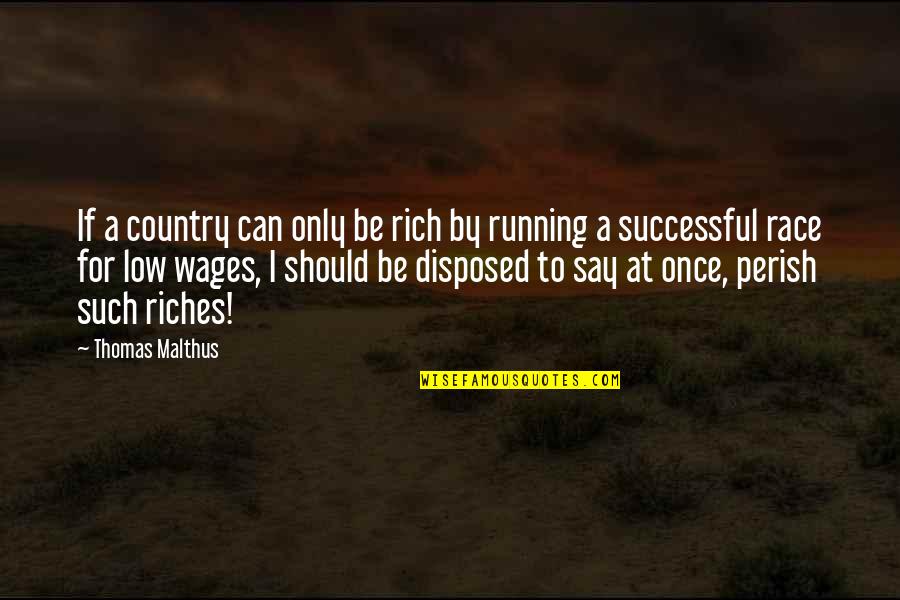 Incedentally Quotes By Thomas Malthus: If a country can only be rich by