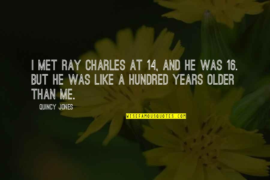 Incekaralar Quotes By Quincy Jones: I met Ray Charles at 14, and he Incekaralar Quotes By Quincy Jones: I met Ray Charles at 14, and he