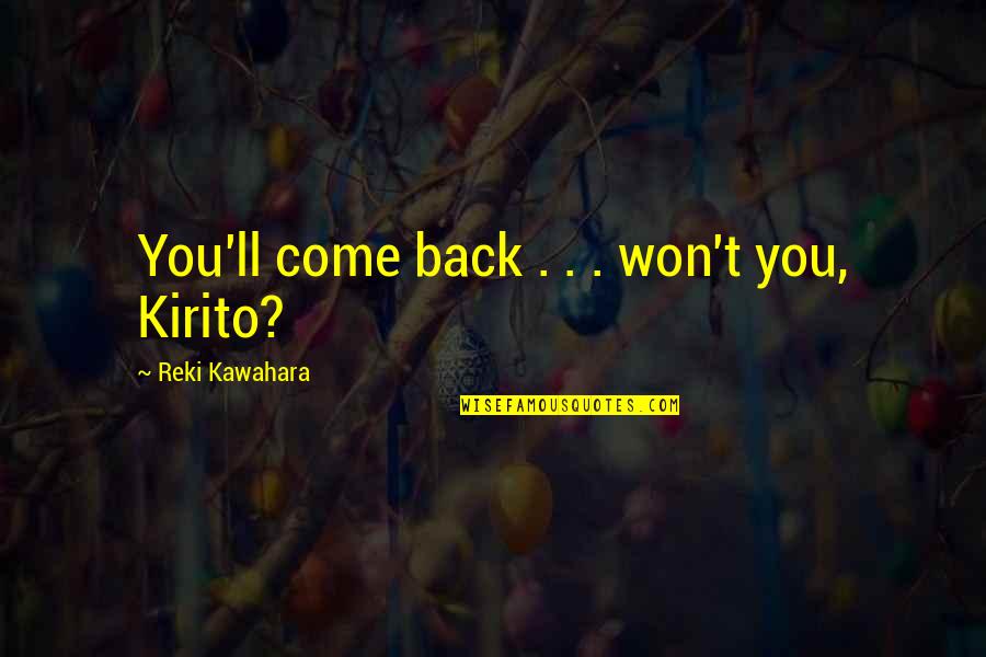 Incel Community Quotes By Reki Kawahara: You'll come back . . . won't you, Incel Community Quotes By Reki Kawahara: You'll come back . . . won't you,