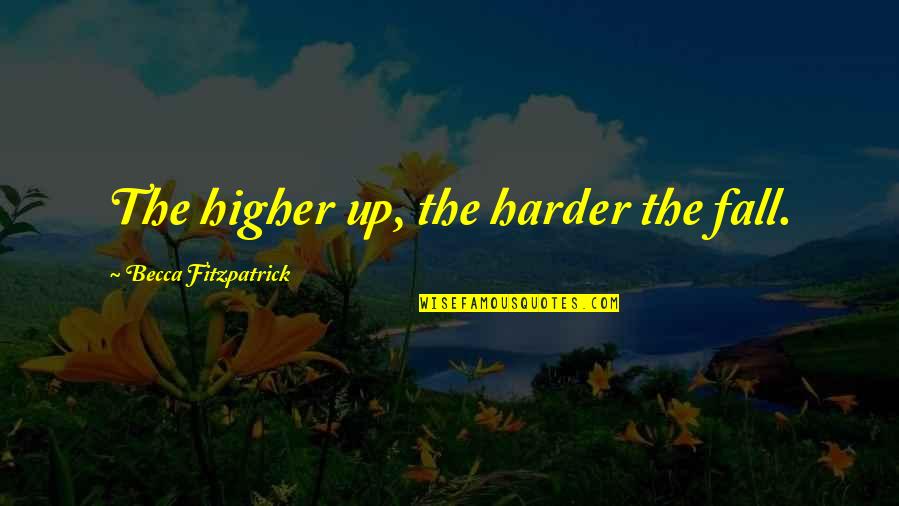 Incelemek Quotes By Becca Fitzpatrick: The higher up, the harder the fall.