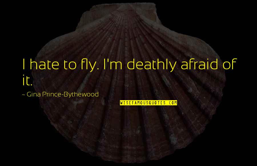 Incendiarist Quotes By Gina Prince-Bythewood: I hate to fly. I'm deathly afraid of