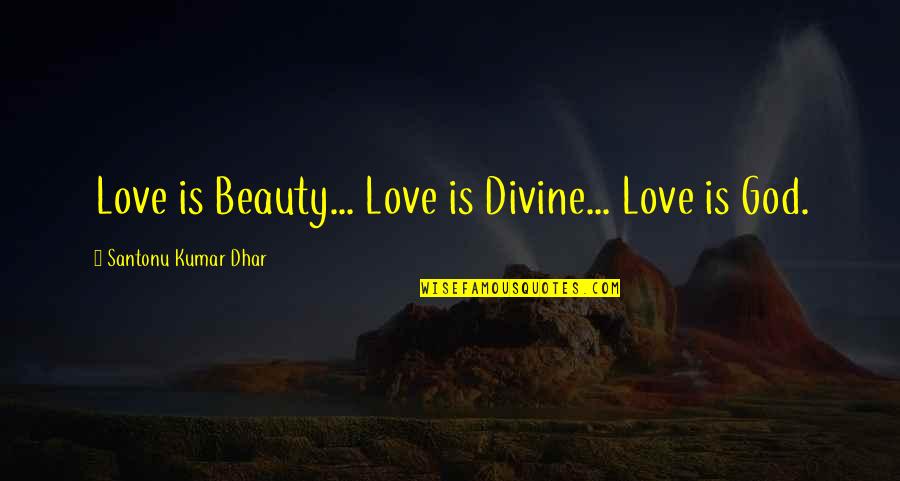 Incendiary Amy Bartol Quotes By Santonu Kumar Dhar: Love is Beauty... Love is Divine... Love is