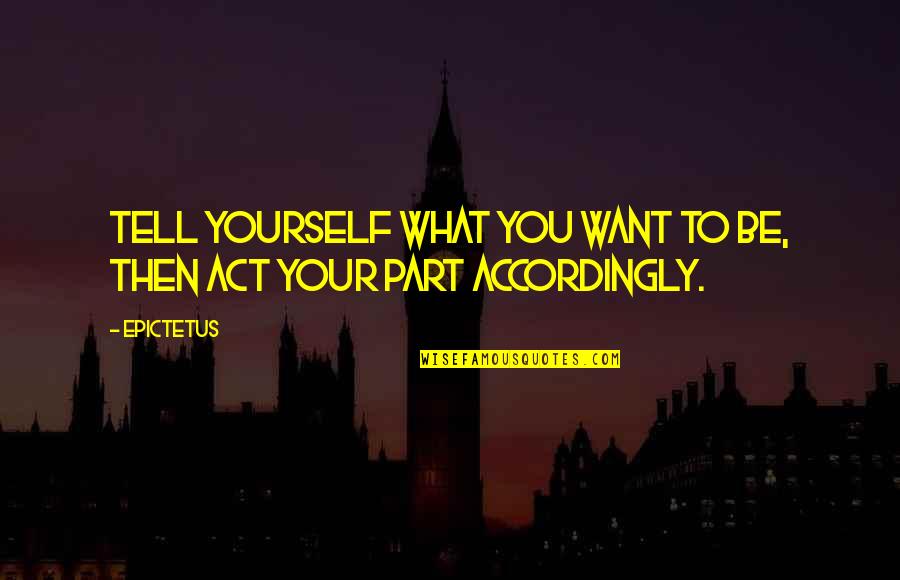 Incendiary Poo Quotes By Epictetus: Tell yourself what you want to be, then