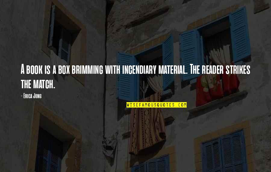 Incendiary Quotes By Erica Jong: A book is a box brimming with incendiary