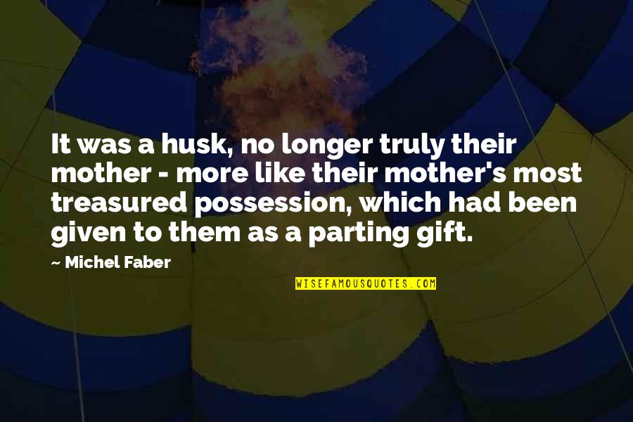 Incendiary Zoraida Quotes By Michel Faber: It was a husk, no longer truly their Incendiary Zoraida Quotes By Michel Faber: It was a husk, no longer truly their