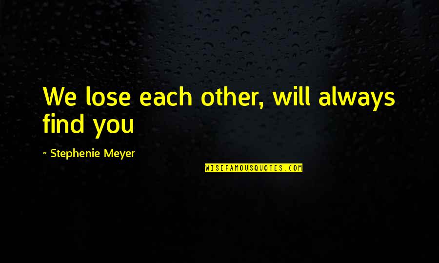 Incendiary Zoraida Quotes By Stephenie Meyer: We lose each other, will always find you Incendiary Zoraida Quotes By Stephenie Meyer: We lose each other, will always find you