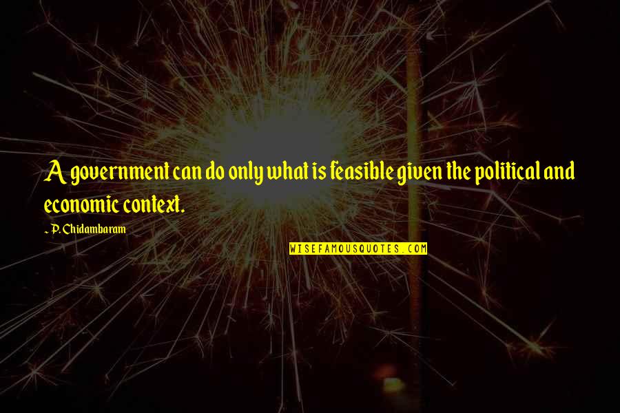 Incendies Memorable Quotes By P. Chidambaram: A government can do only what is feasible Incendies Memorable Quotes By P. Chidambaram: A government can do only what is feasible