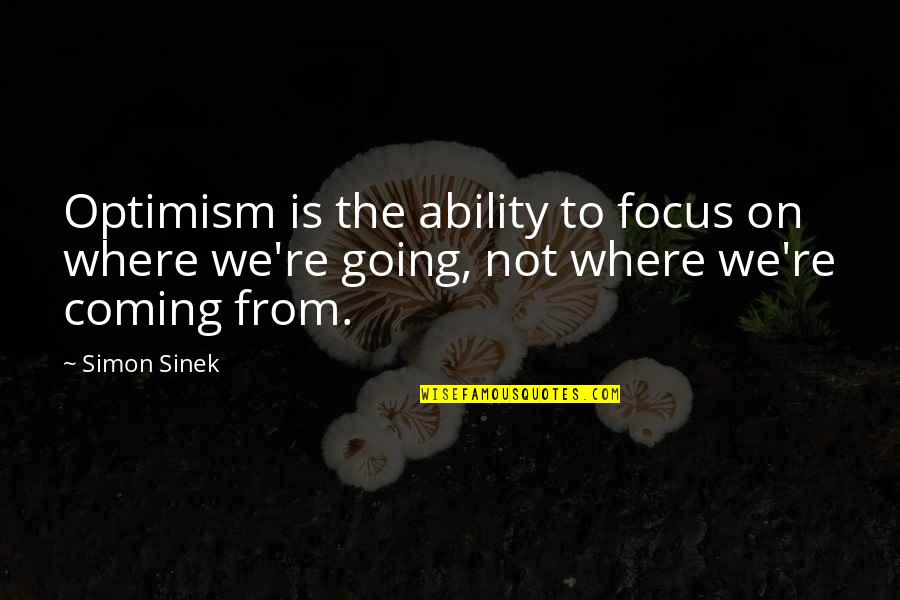 Incendies Memorable Quotes By Simon Sinek: Optimism is the ability to focus on where