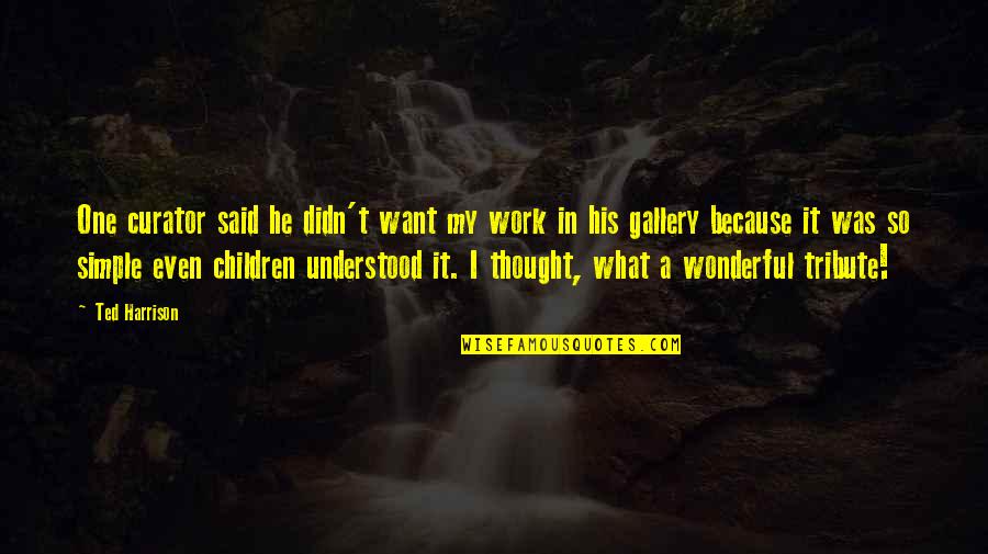 Incendii De Vegetatie Quotes By Ted Harrison: One curator said he didn't want my work Incendii De Vegetatie Quotes By Ted Harrison: One curator said he didn't want my work