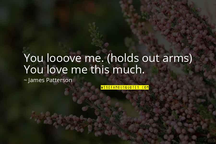 Incendii Naturale Quotes By James Patterson: You looove me. (holds out arms) You love