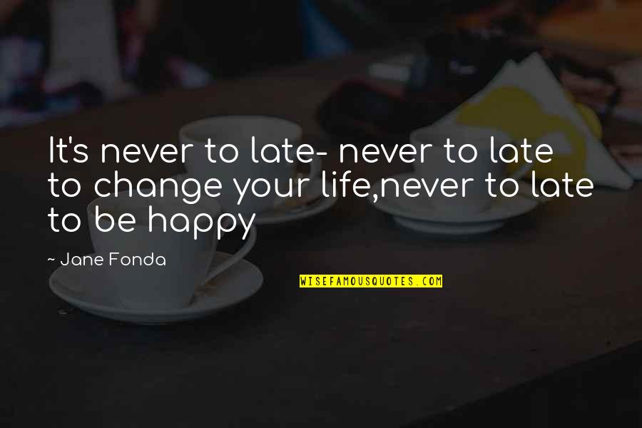 Incendios Ativos Quotes By Jane Fonda: It's never to late- never to late to