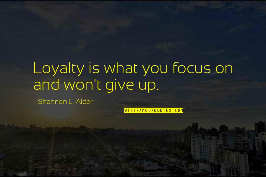 Incendios Quotes By Shannon L. Alder: Loyalty is what you focus on and won't