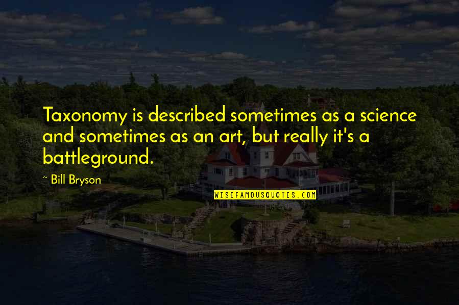 Incendium Quotes By Bill Bryson: Taxonomy is described sometimes as a science and