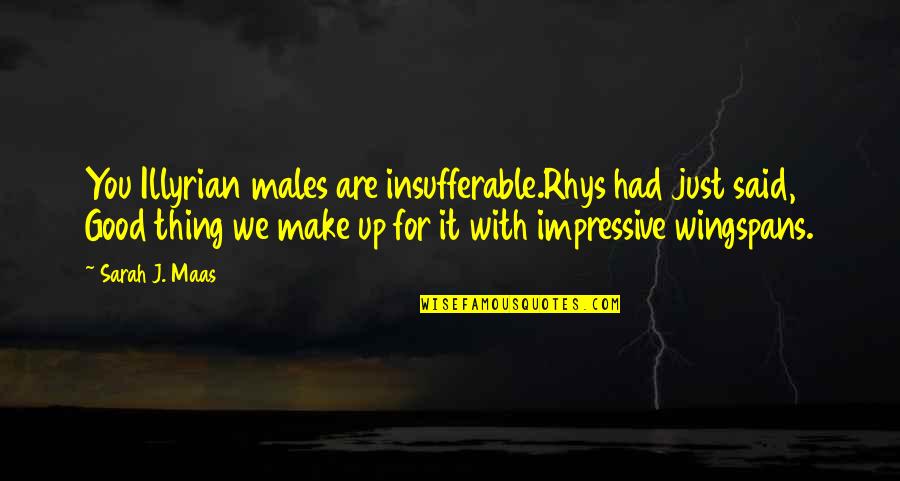 Incendium Quotes By Sarah J. Maas: You Illyrian males are insufferable.Rhys had just said,