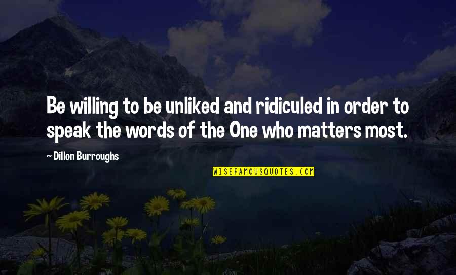 Incense Route Quotes By Dillon Burroughs: Be willing to be unliked and ridiculed in Incense Route Quotes By Dillon Burroughs: Be willing to be unliked and ridiculed in