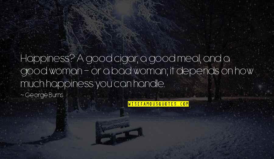Incense Route Quotes By George Burns: Happiness? A good cigar, a good meal, and Incense Route Quotes By George Burns: Happiness? A good cigar, a good meal, and