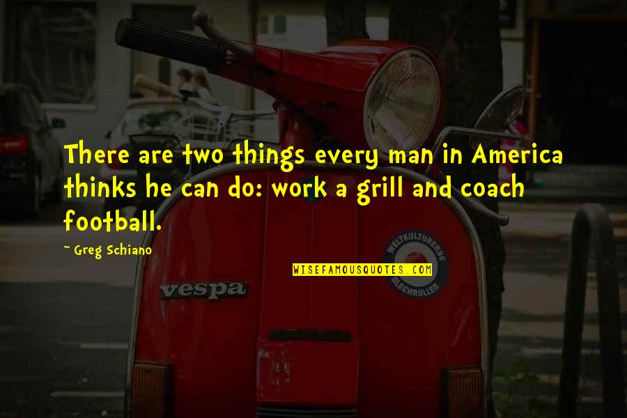 Incense Route Quotes By Greg Schiano: There are two things every man in America Incense Route Quotes By Greg Schiano: There are two things every man in America