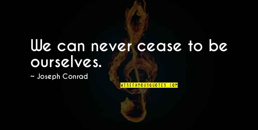 Incense Route Quotes By Joseph Conrad: We can never cease to be ourselves. Incense Route Quotes By Joseph Conrad: We can never cease to be ourselves.