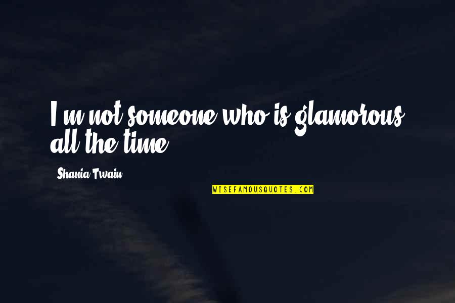 Incensed Quotes By Shania Twain: I'm not someone who is glamorous all the