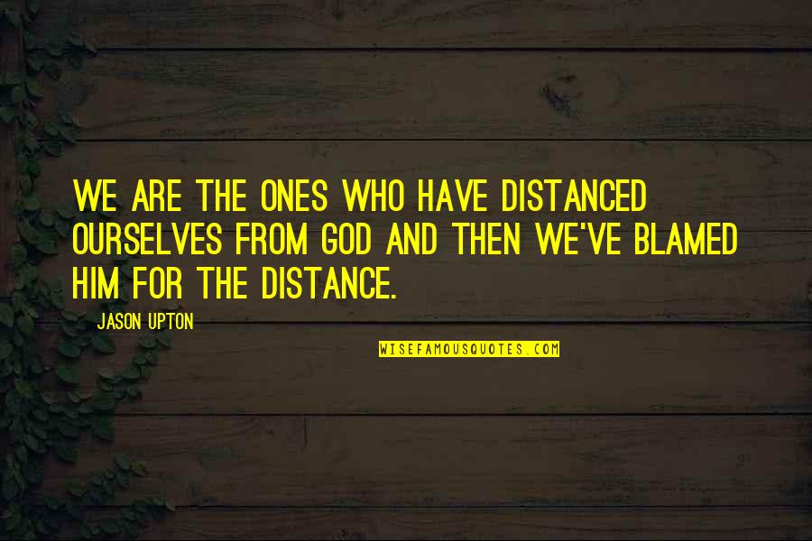 Incensier Quotes By Jason Upton: We are the ones who have distanced ourselves