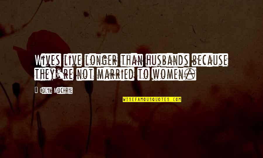 Incensing The Altar Quotes By Colin Mochrie: Wives live longer than husbands because they're not