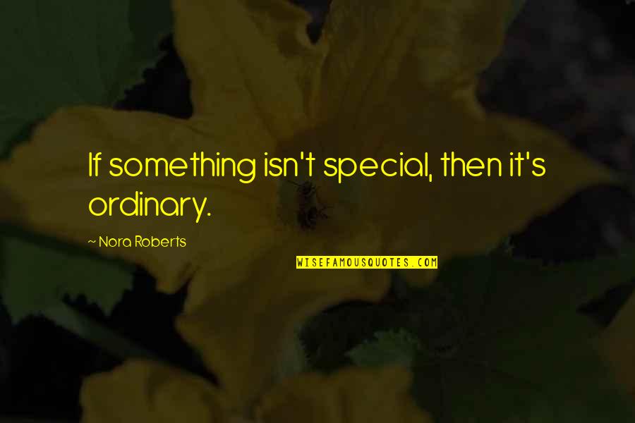 Incensive Quotes By Nora Roberts: If something isn't special, then it's ordinary.
