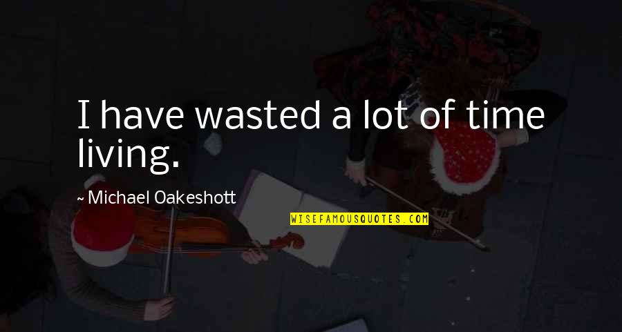 Incentivar Em Quotes By Michael Oakeshott: I have wasted a lot of time living. Incentivar Em Quotes By Michael Oakeshott: I have wasted a lot of time living.