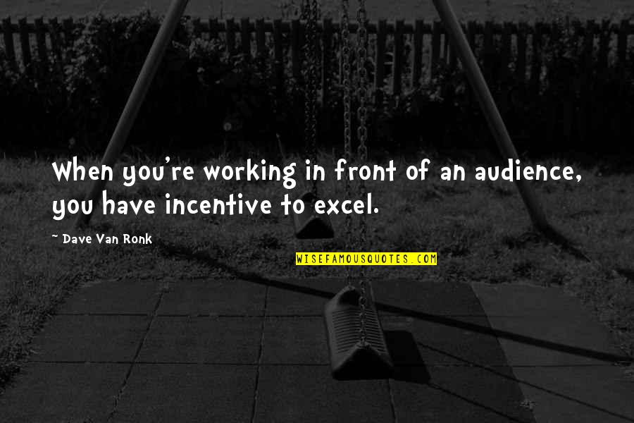 Incentive Quotes By Dave Van Ronk: When you're working in front of an audience,