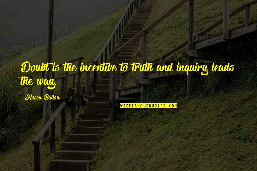 Incentive Quotes By Hosea Ballou: Doubt is the incentive to truth and inquiry Incentive Quotes By Hosea Ballou: Doubt is the incentive to truth and inquiry