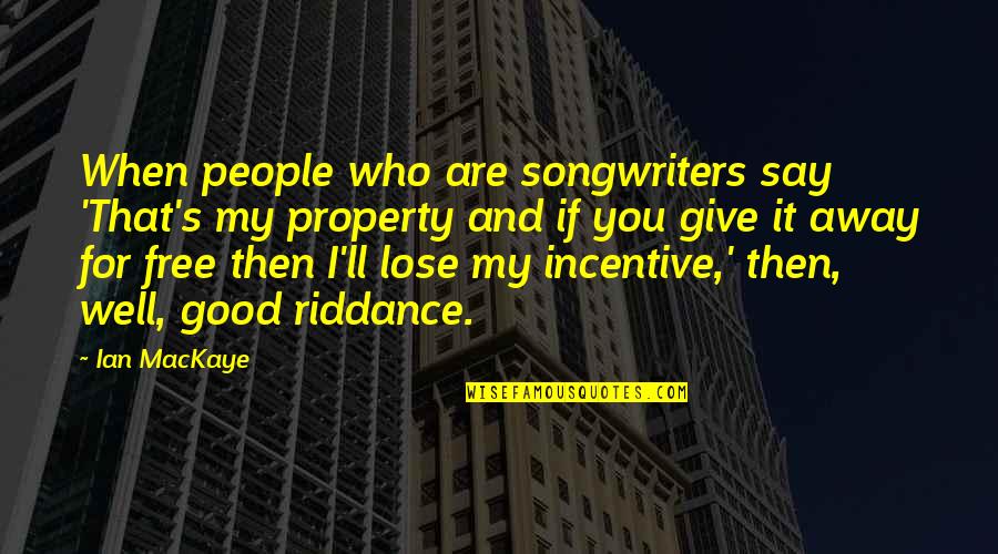 Incentive Quotes By Ian MacKaye: When people who are songwriters say 'That's my