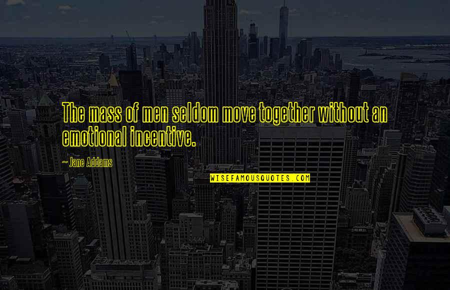 Incentive Quotes By Jane Addams: The mass of men seldom move together without